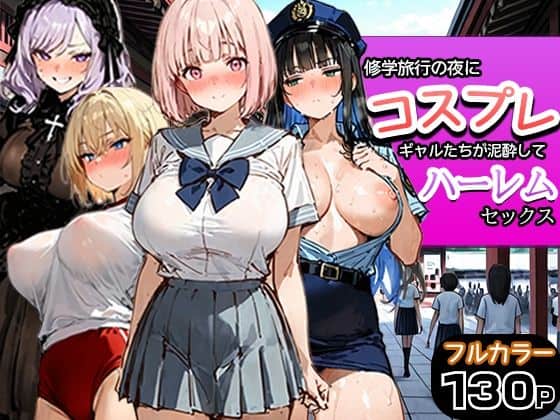 【修学旅行の夜にコスプレギャルたちが泥●してハーレムセックス】寝取られ三四郎@